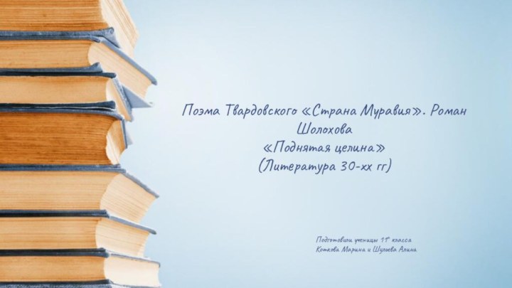 Поэма Твардовского «Страна Муравия». Роман Шолохова «Поднятая целина» (Литература 30-хх гг)Подготовили ученицы 11а