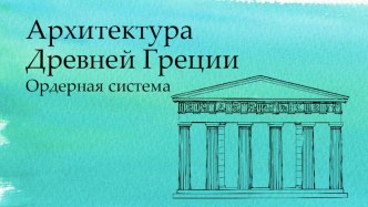 Архитектура Древней Греции. Ордерная система.