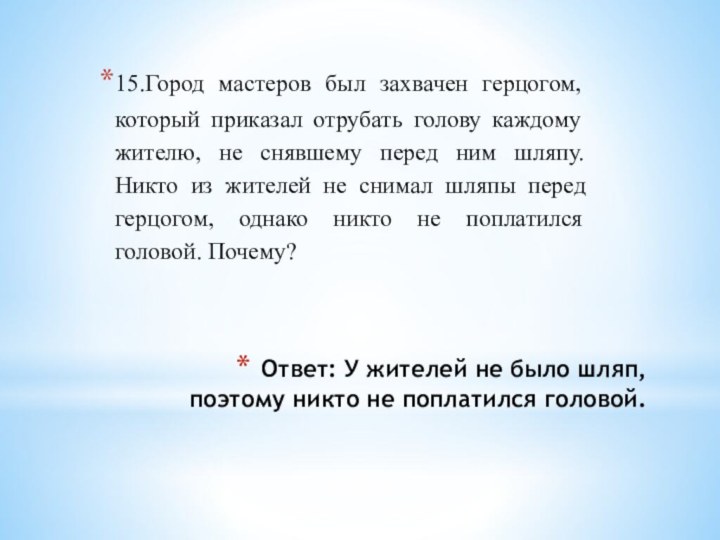 Ответ: У жителей не было шляп,поэтому никто не поплатился головой.15.Город мастеров был