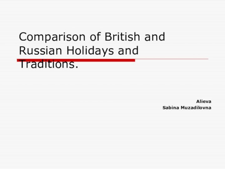 Comparison of British andRussian Holidays and Traditions.Alieva Sabina Muzadilovna