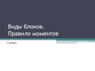 Презентация. Виды блоков. Момент силы.