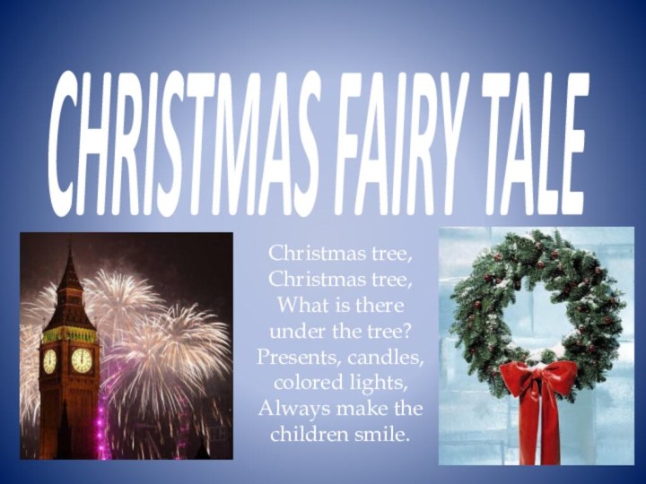 CHRISTMAS FAIRY TALEChristmas tree, Christmas tree, What is there under the tree?