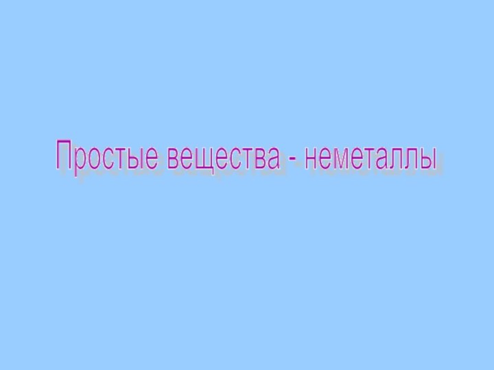 Простые вещества - неметаллы