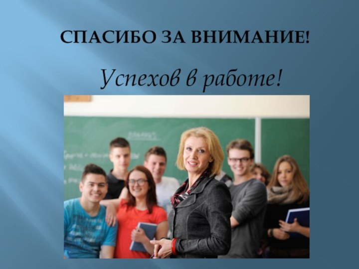 СПАСИБО ЗА ВНИМАНИЕ!Успехов в работе!