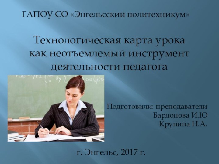 ГАПОУ СО «Энгельсский политехникум»Технологическая карта урока как неотъемлемый инструмент деятельности педагога г.