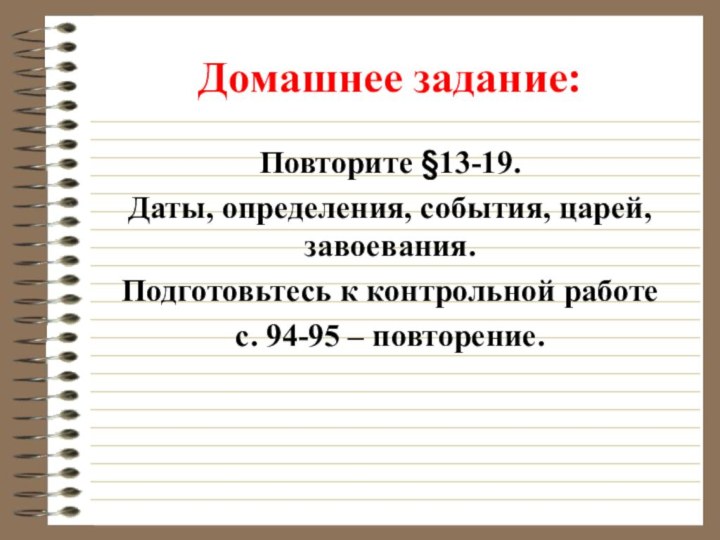 Домашнее задание: Повторите §13-19.Даты, определения, события, царей, завоевания. Подготовьтесь к контрольной работес. 94-95 – повторение.