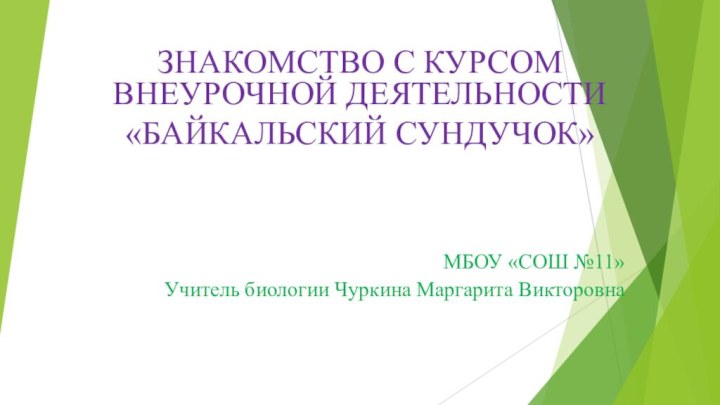 ЗНАКОМСТВО С КУРСОМ ВНЕУРОЧНОЙ ДЕЯТЕЛЬНОСТИ«БАЙКАЛЬСКИЙ СУНДУЧОК»МБОУ «СОШ №11»Учитель биологии Чуркина Маргарита Викторовна