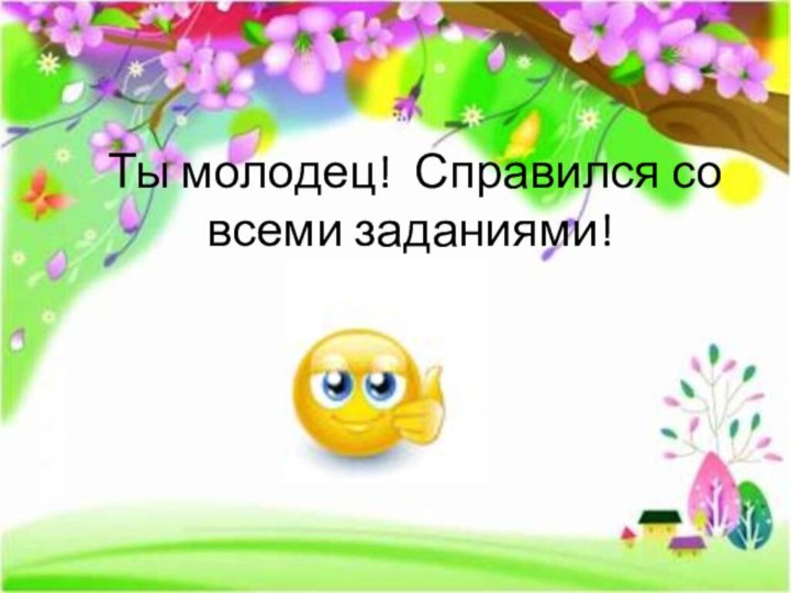 Ты молодец! Справился со всеми заданиями!