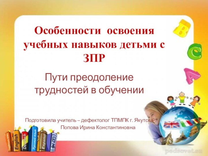 Особенности освоения учебных навыков детьми с ЗПРПути преодоление трудностей в обучении Подготовила