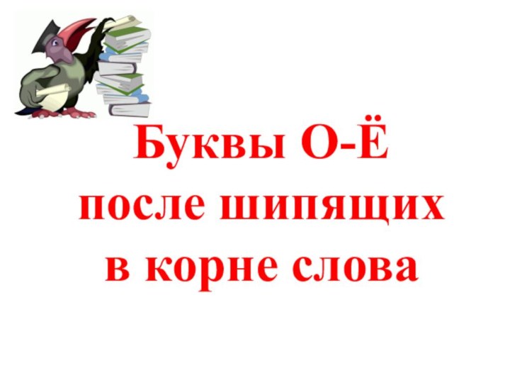 Буквы О-Ё после шипящих в корне слова