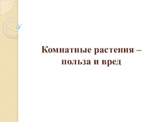 Презентация по окружающему миру Комнатные растения, польза и вред