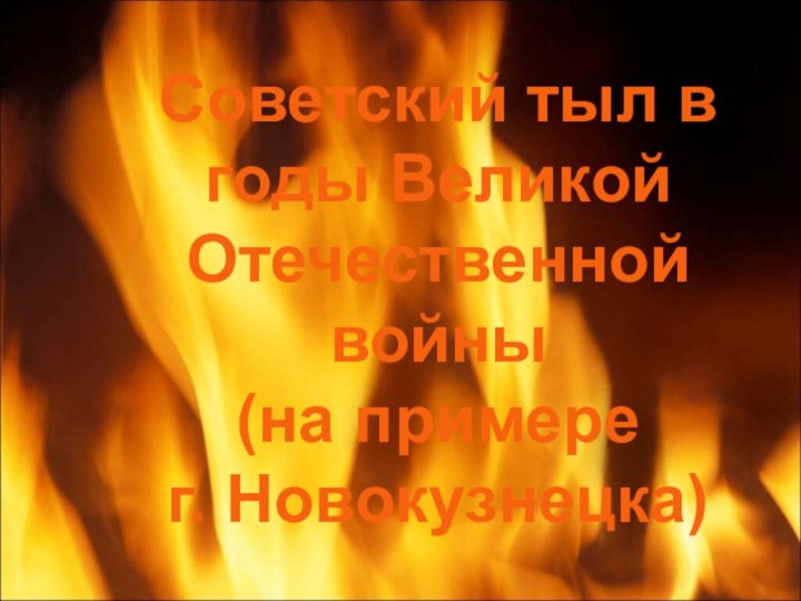 Советский тыл в годы Великой Отечественной войны  (на примере  г. Новокузнецка)