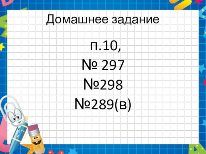 Домашнее задание  п.10,№ 297№298№289(в)