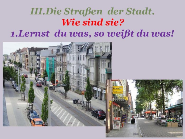 III.Die Straßen der Stadt.Wie sind sie?1.Lernst du was, so weißt du was!