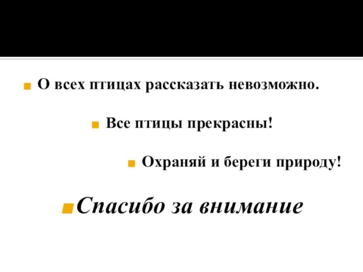 О всех птицах рассказать невозможно.Все птицы прекрасны!Охраняй и береги природу!Спасибо за внимание