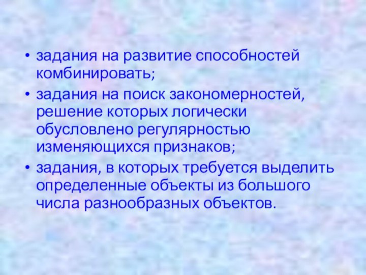 задания на развитие способностей комбинировать;задания на поиск закономерностей, решение которых логически обусловлено