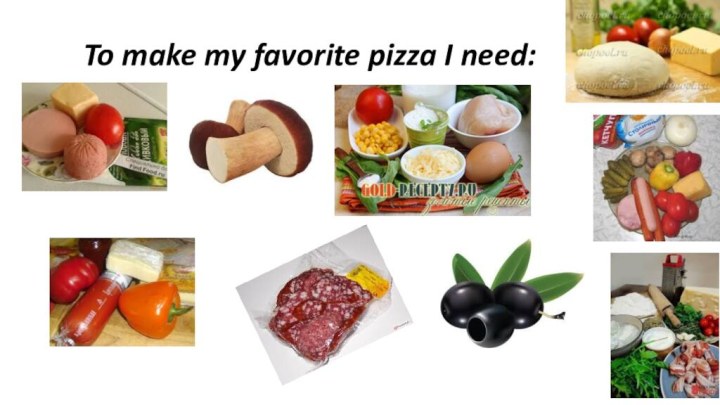 To make my favorite pizza I need: