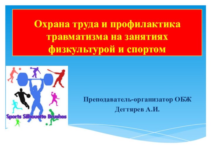 Охрана труда и профилактика травматизма на занятиях физкультурой и спортомПреподаватель-организатор ОБЖ Дегтярев А.И.