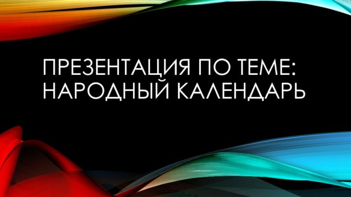 ПРЕЗЕНТАЦИЯ ПО ТЕМЕ: народный календарь