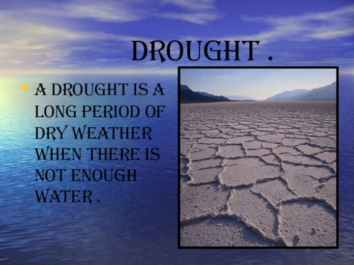 Drought .A drought is a long period of dry weather when there