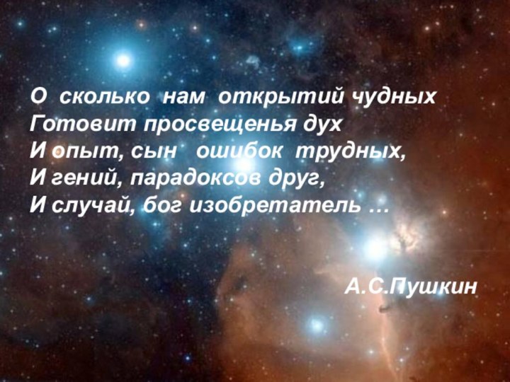 О сколько нам открытий чудныхГотовит просвещенья духИ опыт, сын  ошибок трудных,И