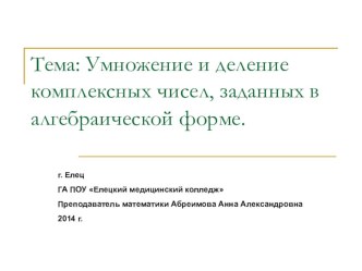 Презентация по математике на тему Умножение и деление комплексных чисел, заданных в алгебраической форме