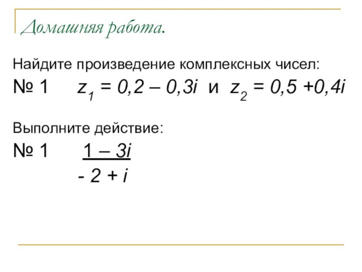 Домашняя работа.Найдите произведение комплексных чисел:№ 1   z1 = 0,2 –