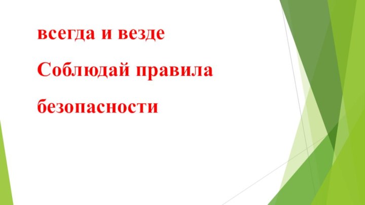 всегда и везде Соблюдай правила безопасности