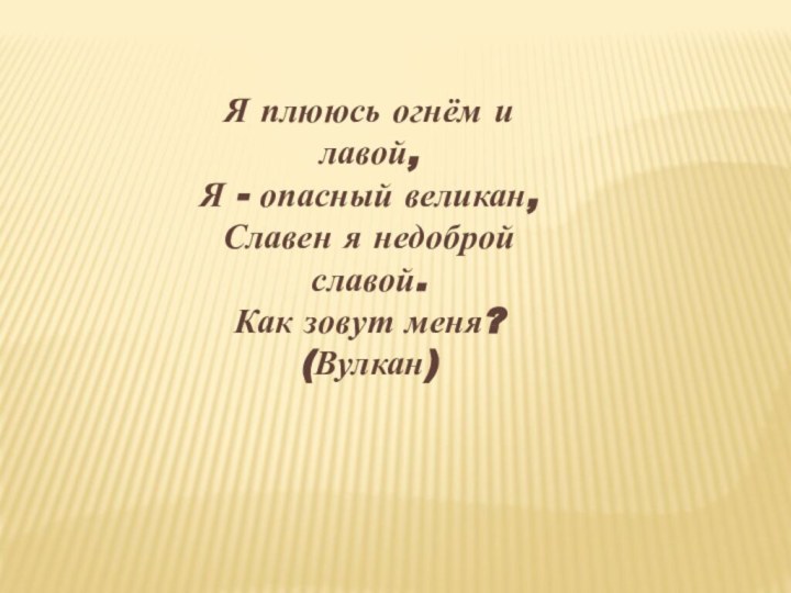 Я плююсь огнём и лавой, Я - опасный великан, Славен я недоброй