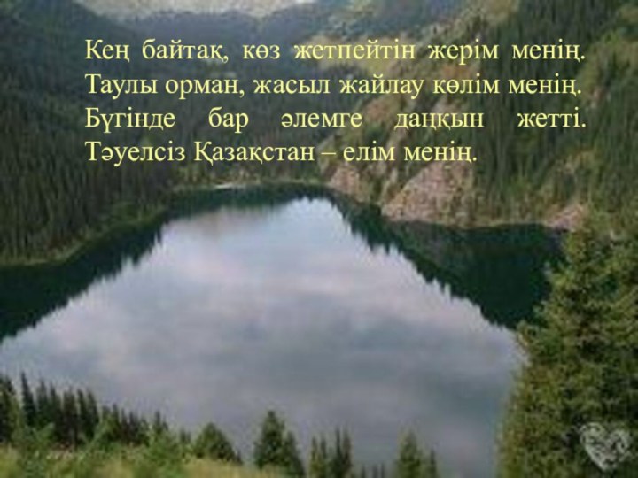 Кең байтақ, көз жетпейтін жерім менің. Таулы орман, жасыл жайлау көлім менің.