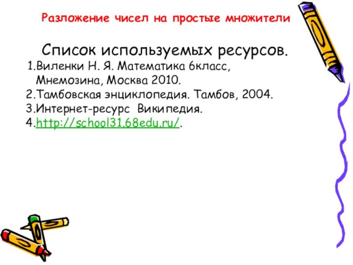 Список используемых ресурсов.Виленки Н. Я. Математика 6класс, Мнемозина, Москва 2010.Тамбовская энциклопедия. Тамбов,