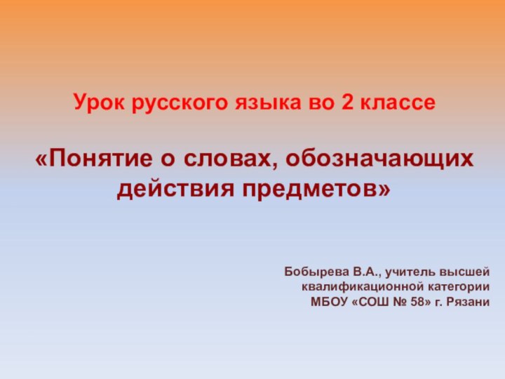 Урок русского языка во 2 классе«Понятие о словах, обозначающих действия предметов»Бобырева В.А.,