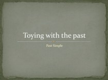 Презентация по английскому языку на тему Toying with the past. Past Simple. 6 класс