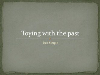 Презентация по английскому языку на тему Toying with the past. Past Simple. 6 класс