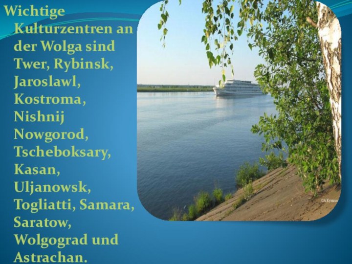 Wichtige Kulturzentren an der Wolga sind Twer, Rybinsk, Jaroslawl, Kostroma, Nishnij Nowgorod,