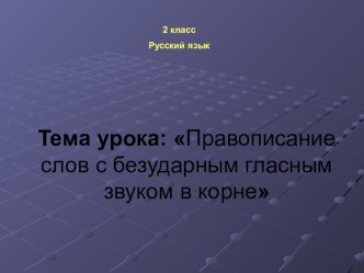 Презентация по русскому языку на тему: Правописание слов с безударным гласным звуком в корне.