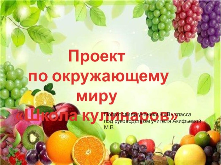 Проект по окружающему миру«Школа кулинаров»Подготовили ученики 3 «В» классапод руководством учителя Акифьевой М.В.