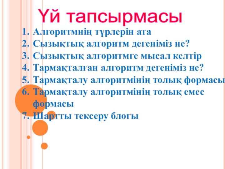 Үй тапсырмасы Алгоритмнің түрлерін атаСызықтық алгоритм дегеніміз не?Сызықтық алгоритмге мысал келтірТармақталған алгоритм