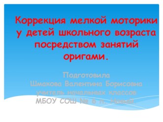 Презентация по технологии Коррекция мелкой моторики у детей школьного возраста по средством занятий оригами