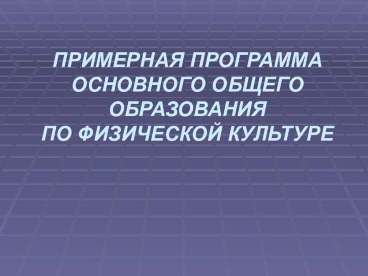 ПРИМЕРНАЯ ПРОГРАММА ОСНОВНОГО ОБЩЕГО ОБРАЗОВАНИЯ ПО ФИЗИЧЕСКОЙ КУЛЬТУРЕ