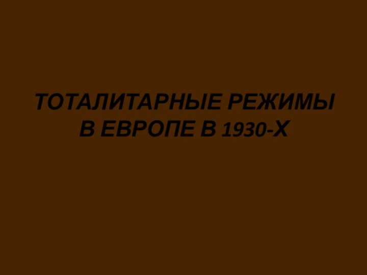 ТОТАЛИТАРНЫЕ РЕЖИМЫ В ЕВРОПЕ В 1930-Х