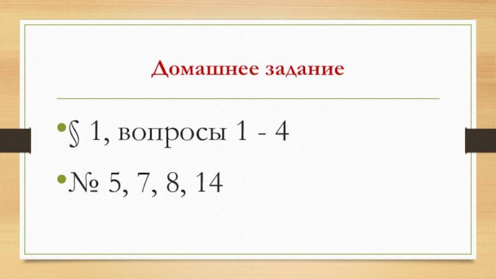 Домашнее задание§ 1, вопросы 1 - 4№ 5, 7, 8, 14