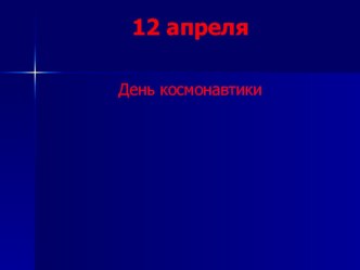 Презентация 12 апреля-день космонавтики