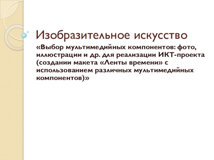 Изобразительное искусство«Выбор мультимедийных компонентов: фото, иллюстрации и др. для реализации ИКТ-проекта (создании