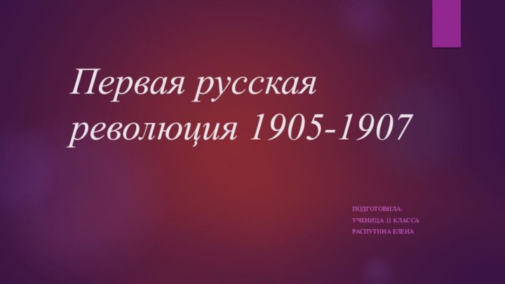 Первая русская революция 1905-1907Подготовила:ученица 11 классаРаспутина Елена