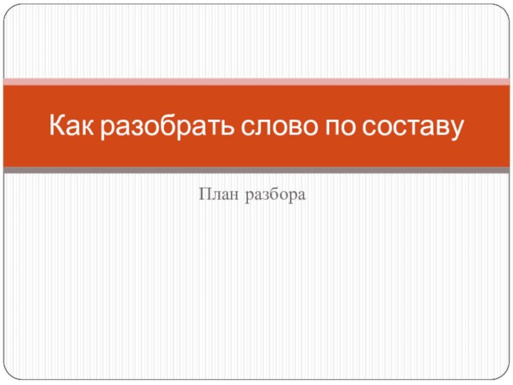 План разбораКак разобрать слово по составу