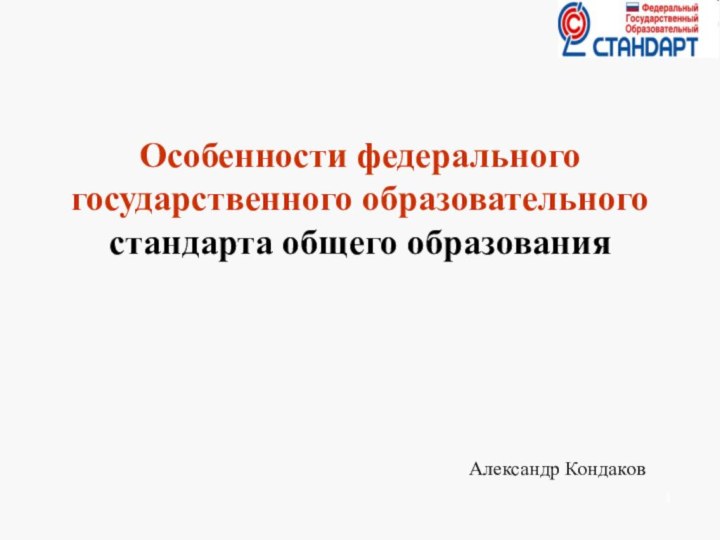 Особенности федерального государственного образовательного стандарта общего образованияАлександр Кондаков