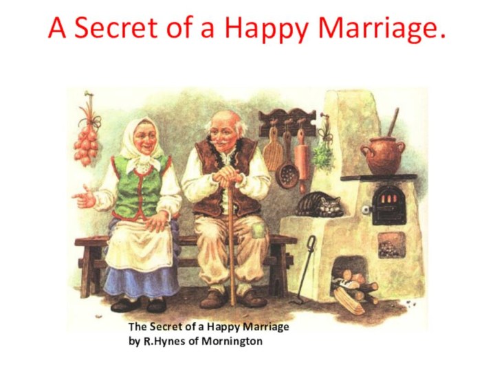 A Secret of a Happy Marriage. The Secret of a Happy Marriageby R.Hynes of Mornington