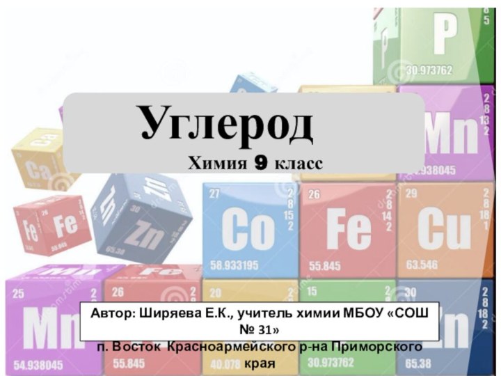 УглеродХимия 9 классАвтор: Ширяева Е.К., учитель химии МБОУ «СОШ № 31» п.