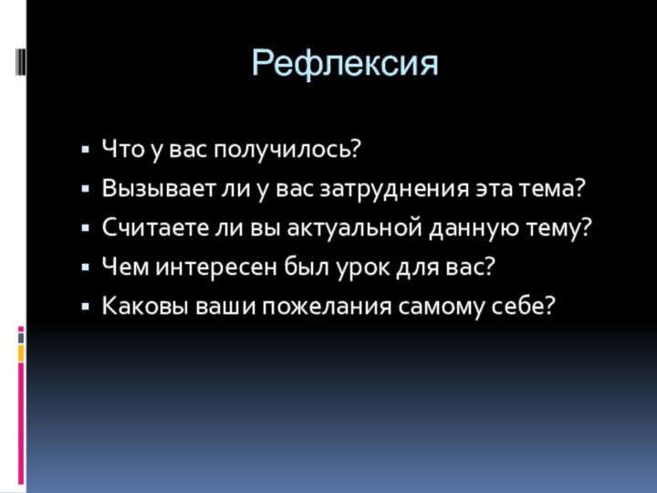 Рефлексия Что у вас получилось?Вызывает ли у вас затруднения эта тема?Считаете ли